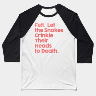 ••• Felt. Let The Snakes Crinkle Their Heads To Death ••• Baseball T-Shirt